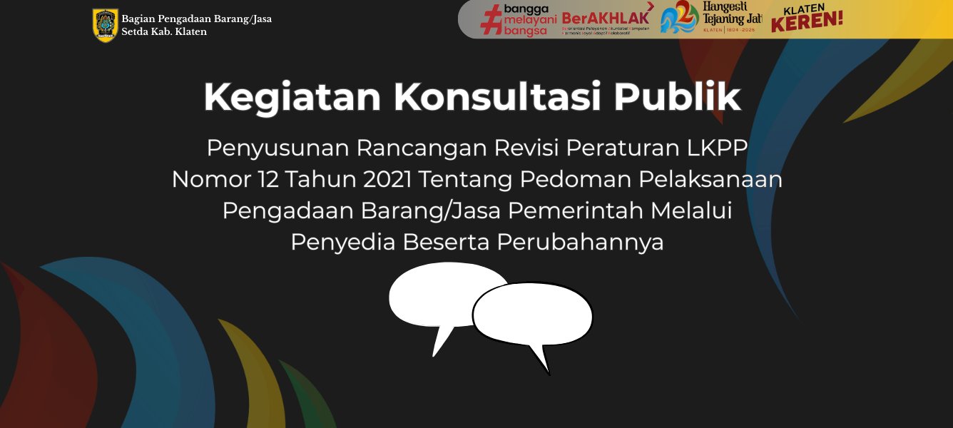 Kegiatan Konsultasi Publik Penyusunan Rancangan Revisi Peraturan LKPP Nomor 12 Tahun 2021 Tentang Pedoman Pelaksanaan Pengadaan Barang/Jasa Pemerintah Melalui Penyedia Beserta Perubahannya
